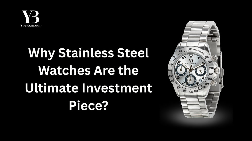 Why Stainless Steel Watches Are the Ultimate Investment Piece | Youngblood
