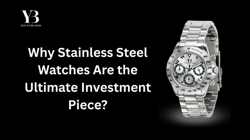 Why Stainless Steel Watches Are the Ultimate Investment Piece | Youngblood